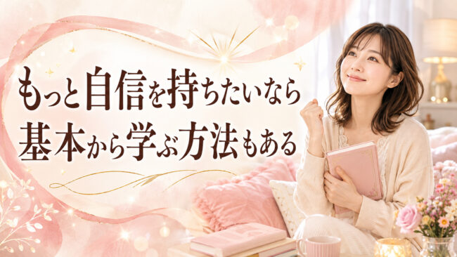 もっと自信を持ちたいなら基本から学ぶ方法もある