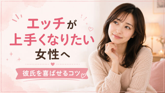 エッチが上手くなりたい女性へ｜彼氏を喜ばせるコツ