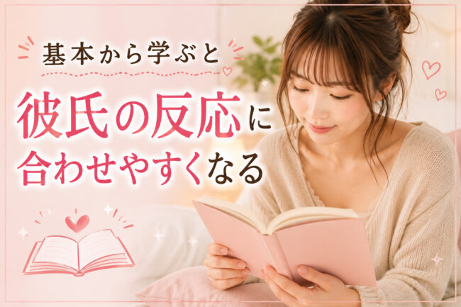 基本から学ぶと彼氏の反応に合わせやすくなる