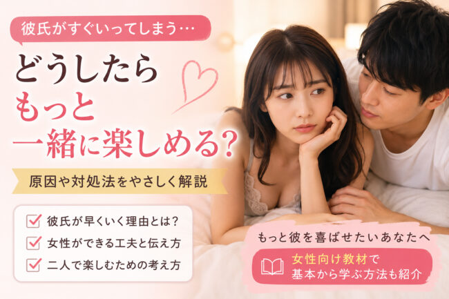 彼氏がいくのが早いのはなぜ？女性ができることと二人で楽しむ工夫