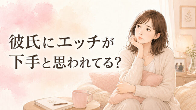 彼氏にエッチが下手と思われてる？