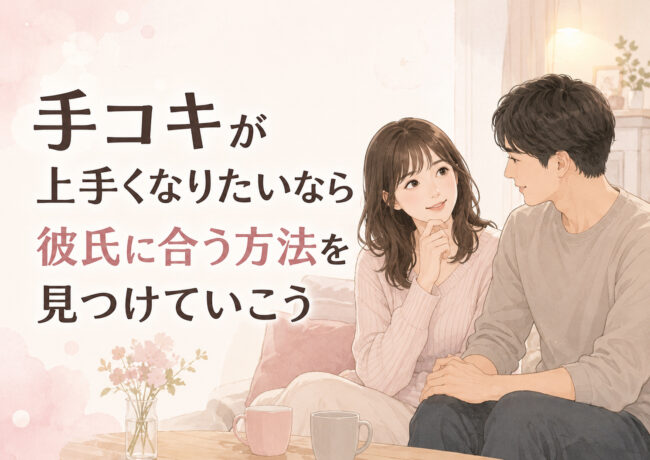 手コキが上手くなりたい女性へ｜彼氏を喜ばせるために覚えたいコツ