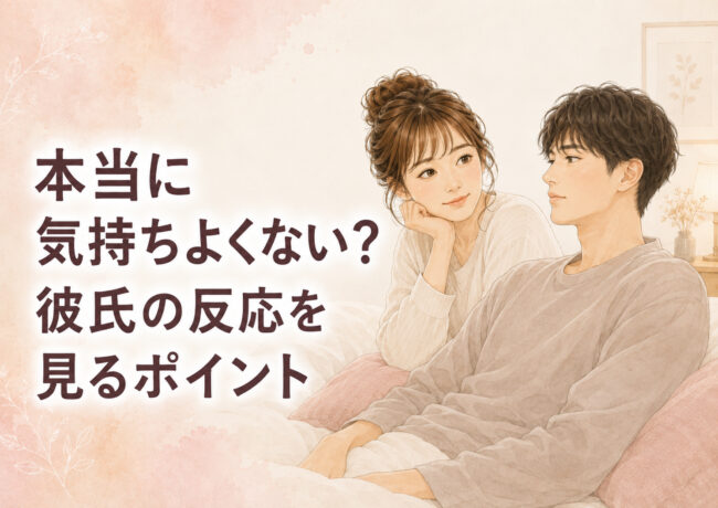 本当に気持ちよくない？彼氏の反応を見るポイント