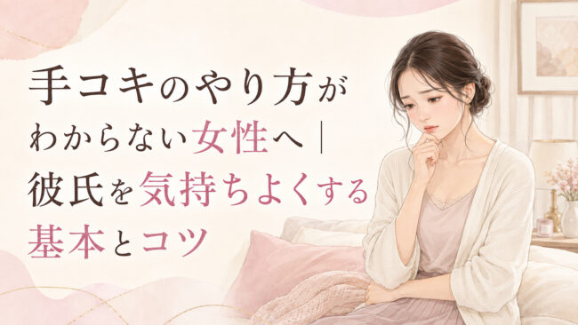 手コキのやり方がわからない女性へ｜彼氏を気持ちよくする基本とコツ